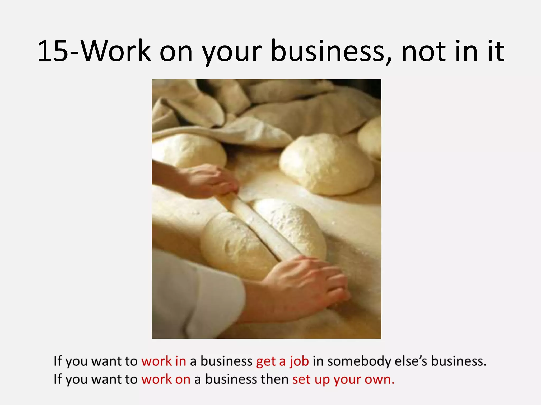 15-Work on your business, not in it
 