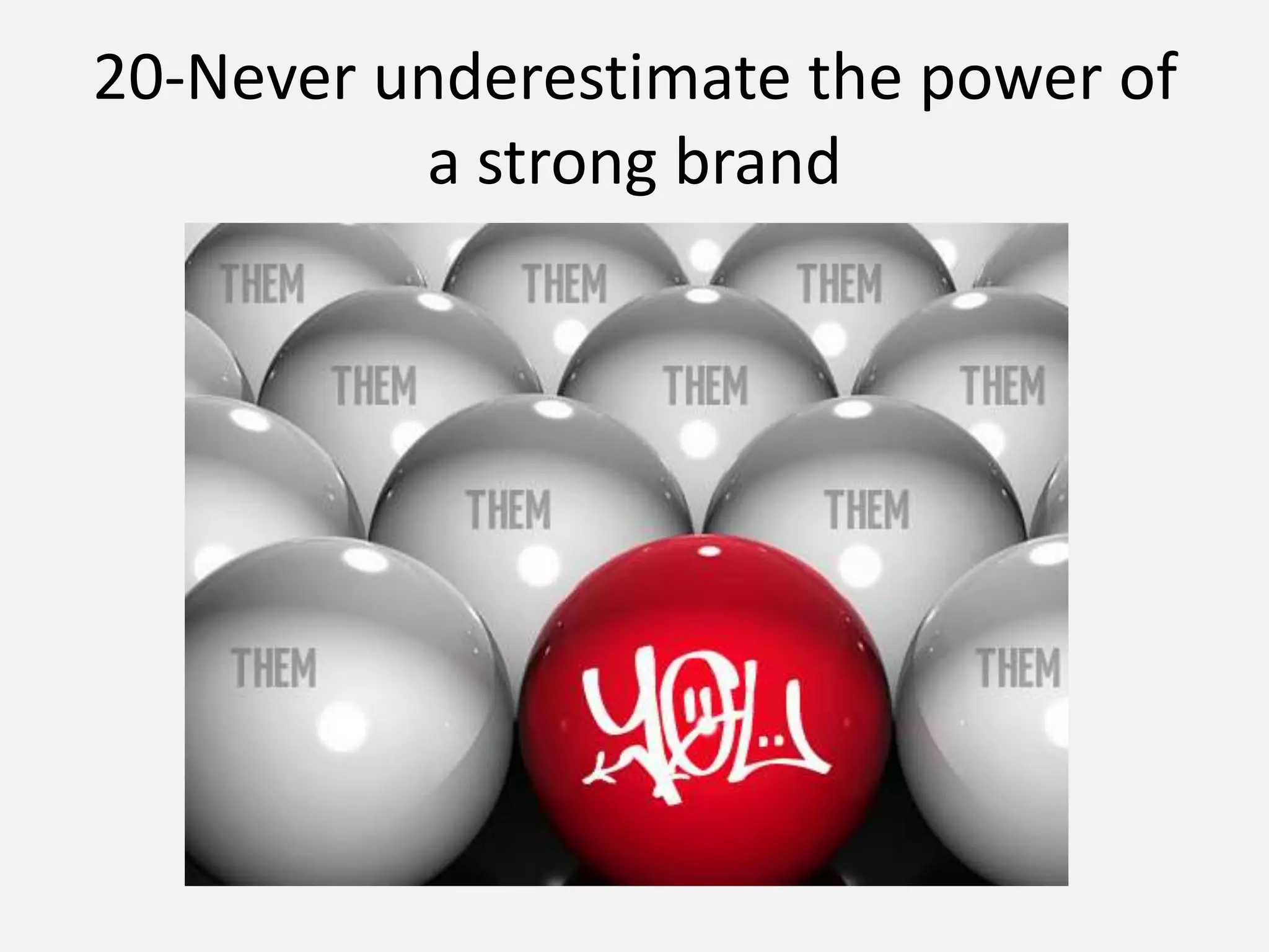 20-Never underestimate the power of
a strong brand
 