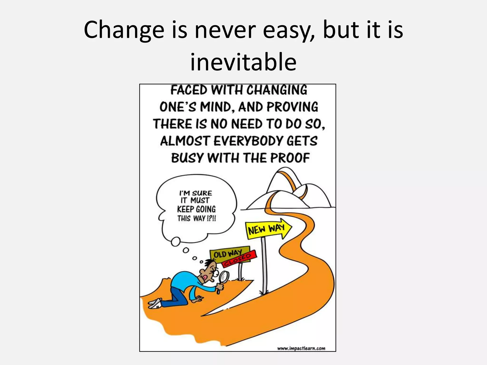 Change is never easy, but it is
inevitable
 