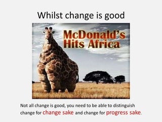 Whilst change is good
 