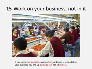 15-Work on your business, not in it
 