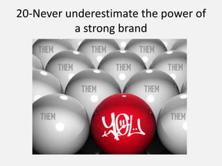 20-Never underestimate the power of
a strong brand
 