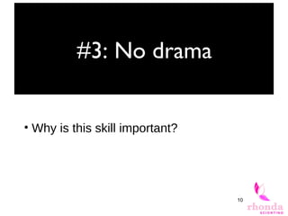 10
#3: No drama
• Why is this skill important?
 
