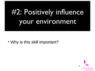 8
#2: Positively influence
your environment
• Why is this skill important?
 
