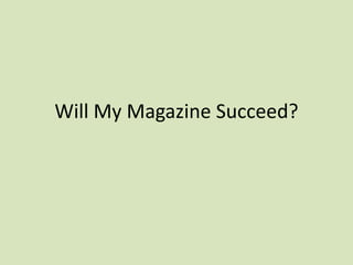 Will My Magazine Succeed?
 