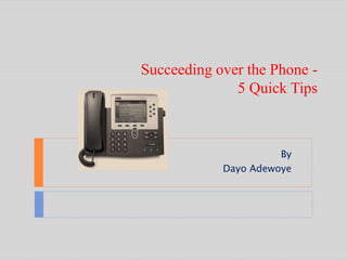 Succeeding over the Phone -
5 Quick Tips
By
Dayo Adewoye
 