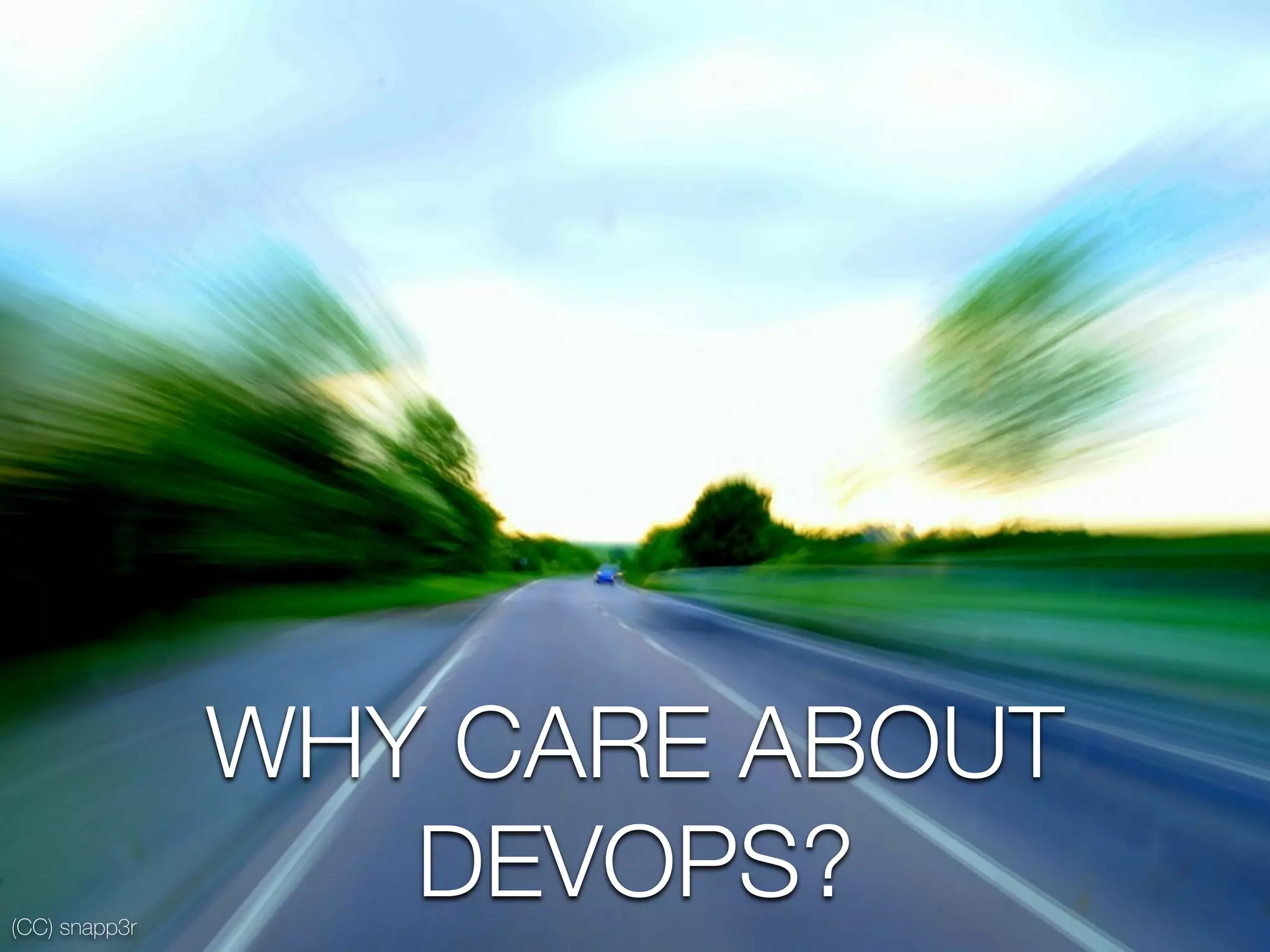 (CC) snapp3r
WHY CARE ABOUT
DEVOPS?
 