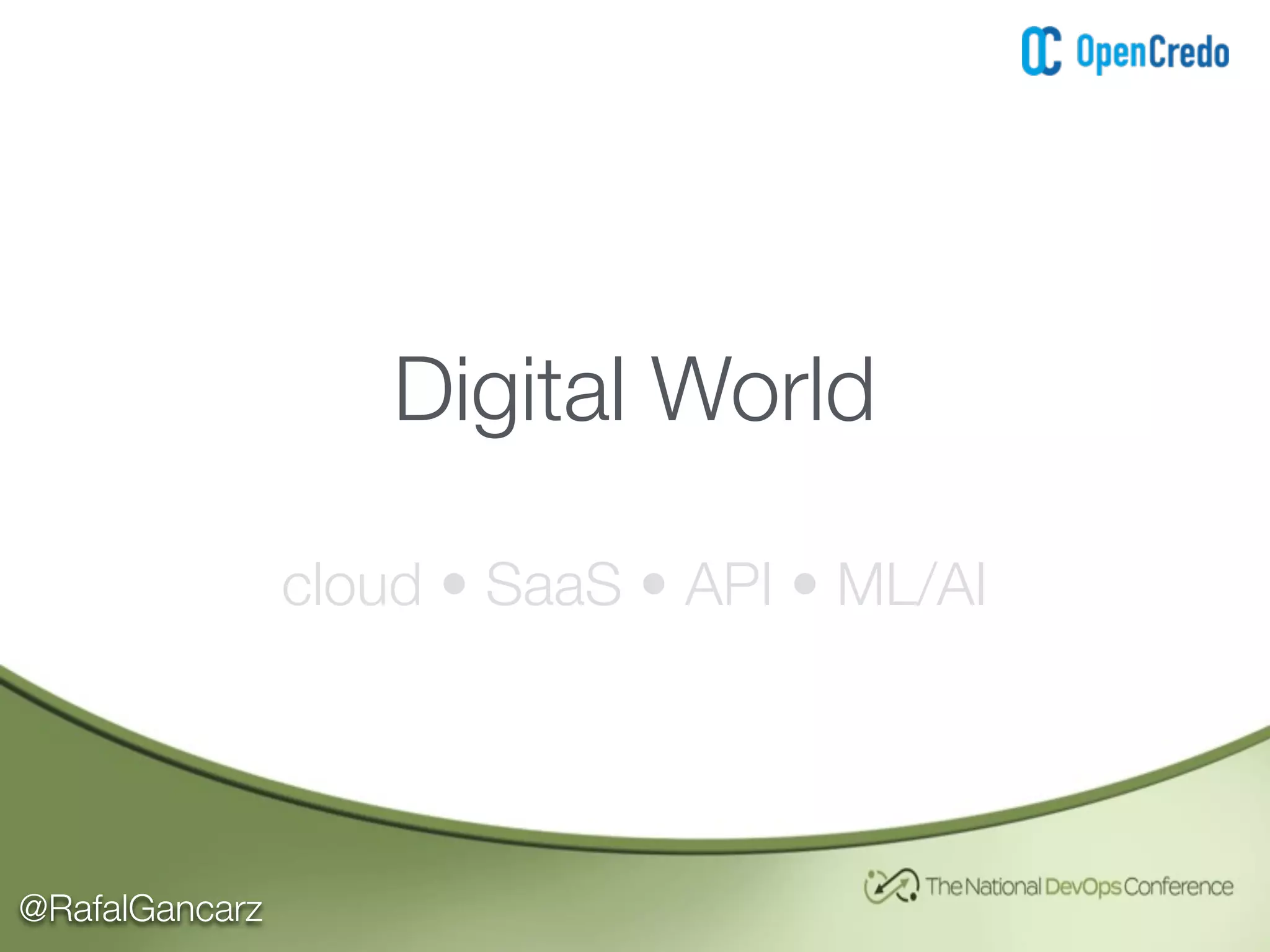 @RafalGancarz
Digital World
cloud • SaaS • API • ML/AI
 