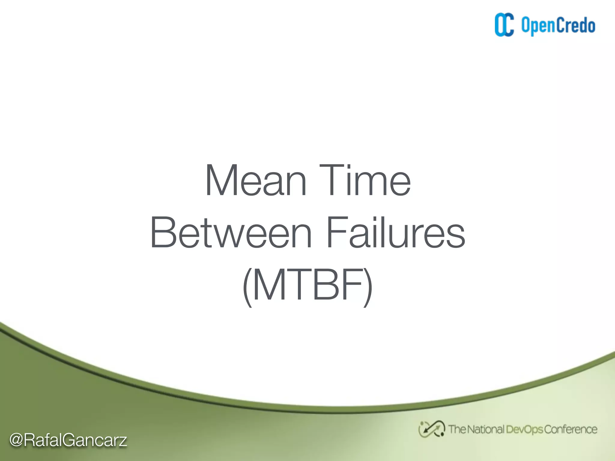 @RafalGancarz
Mean Time
Between Failures
(MTBF)
 