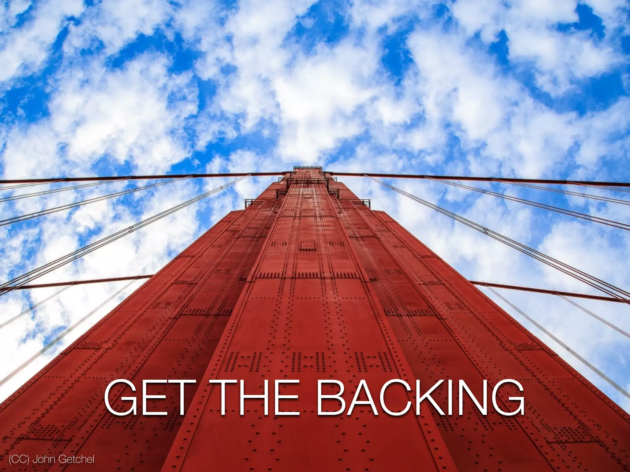 (CC) John Getchel
GET THE BACKING
 