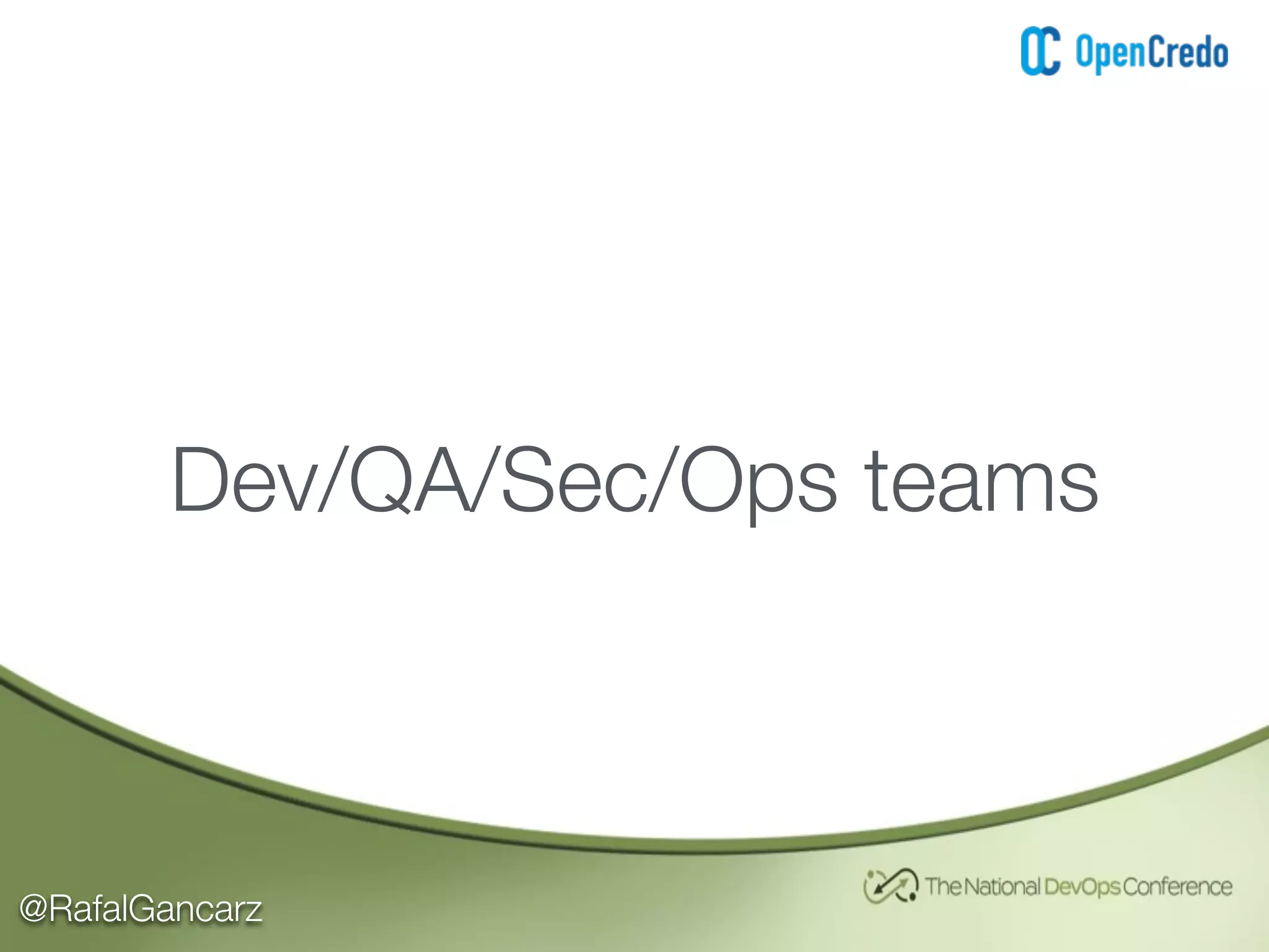 @RafalGancarz
Dev/QA/Sec/Ops teams
 