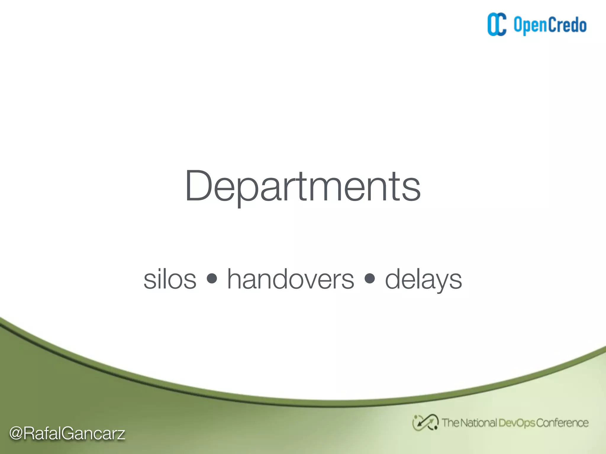 @RafalGancarz
Departments
silos • handovers • delays
 