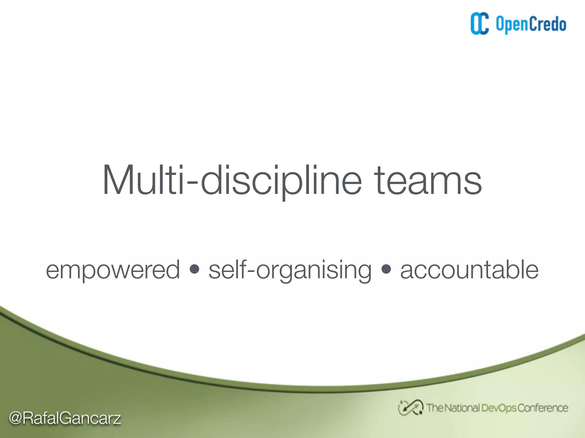 @RafalGancarz
Multi-discipline teams
empowered • self-organising • accountable
 