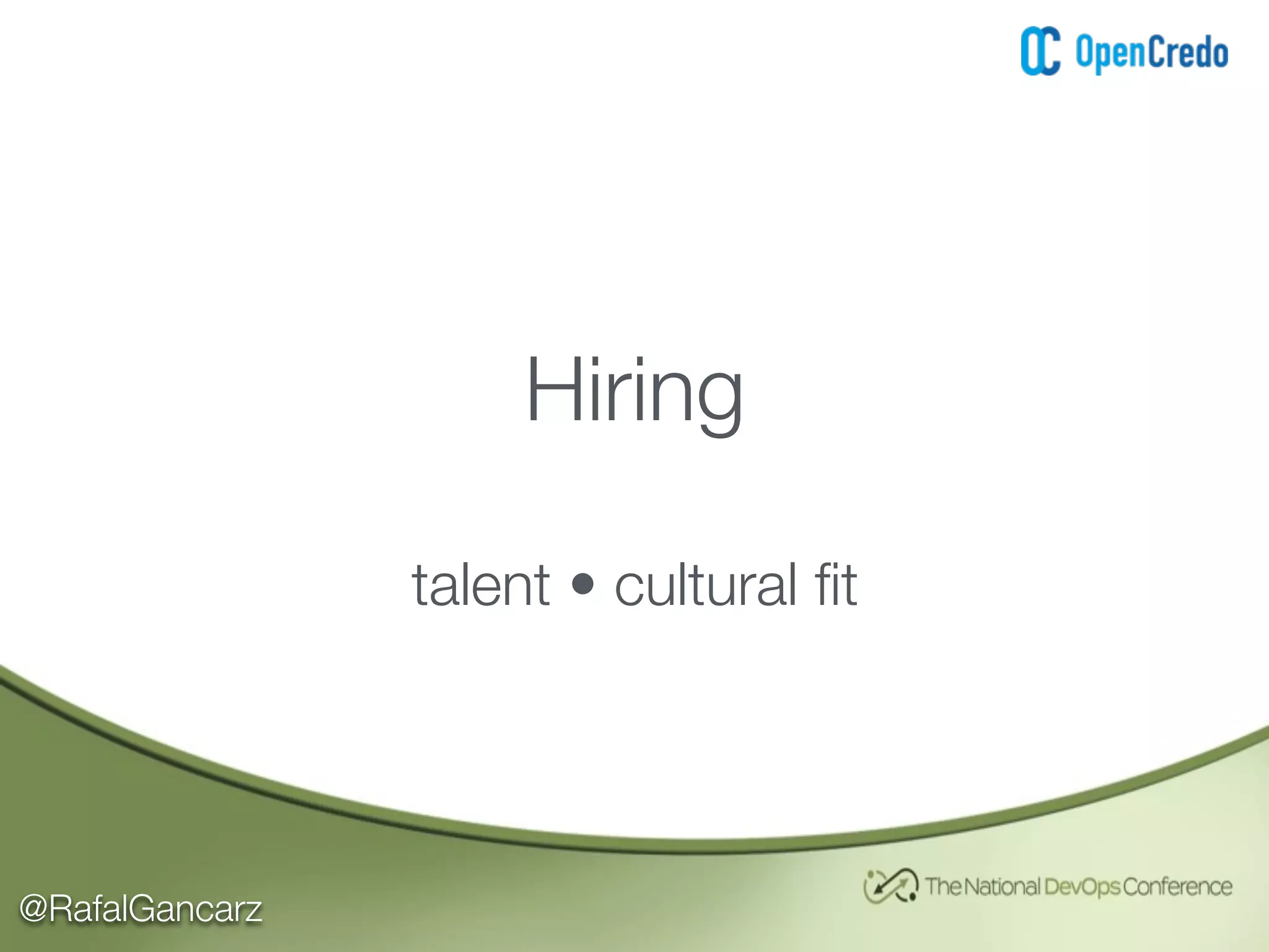 @RafalGancarz
Hiring
talent • cultural ﬁt
 