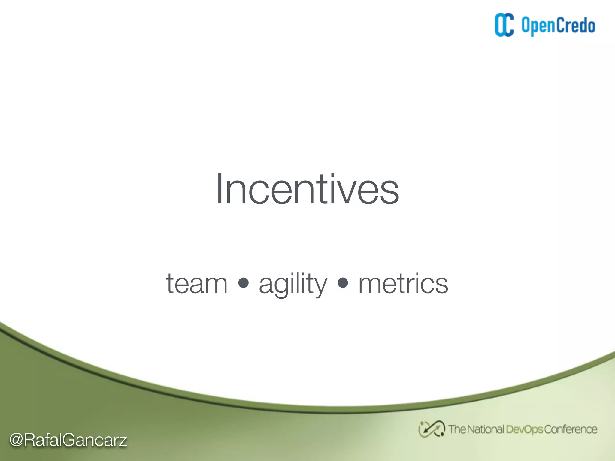 @RafalGancarz
Incentives
team • agility • metrics
 
