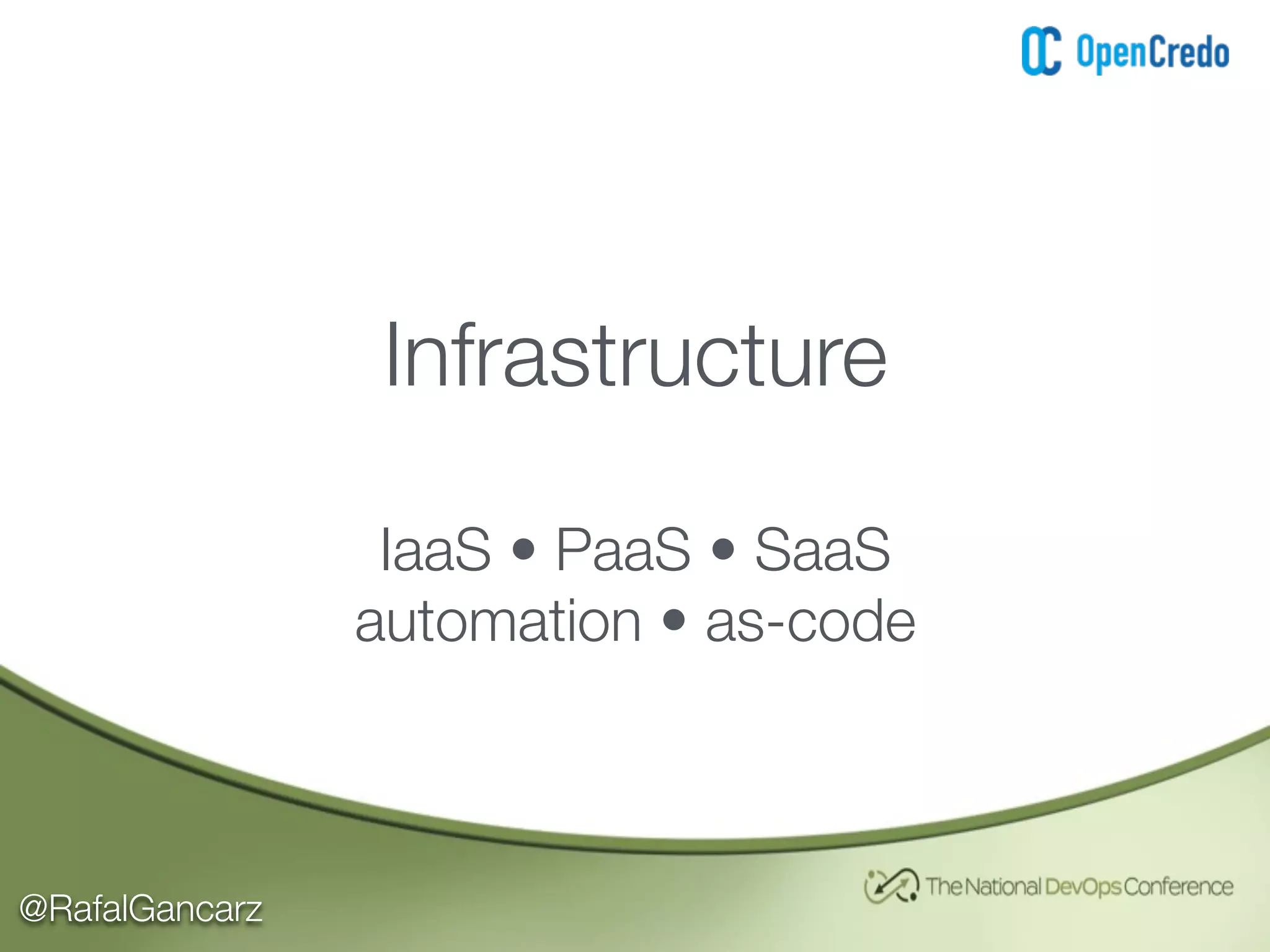 @RafalGancarz
Infrastructure
IaaS • PaaS • SaaS
automation • as-code
 