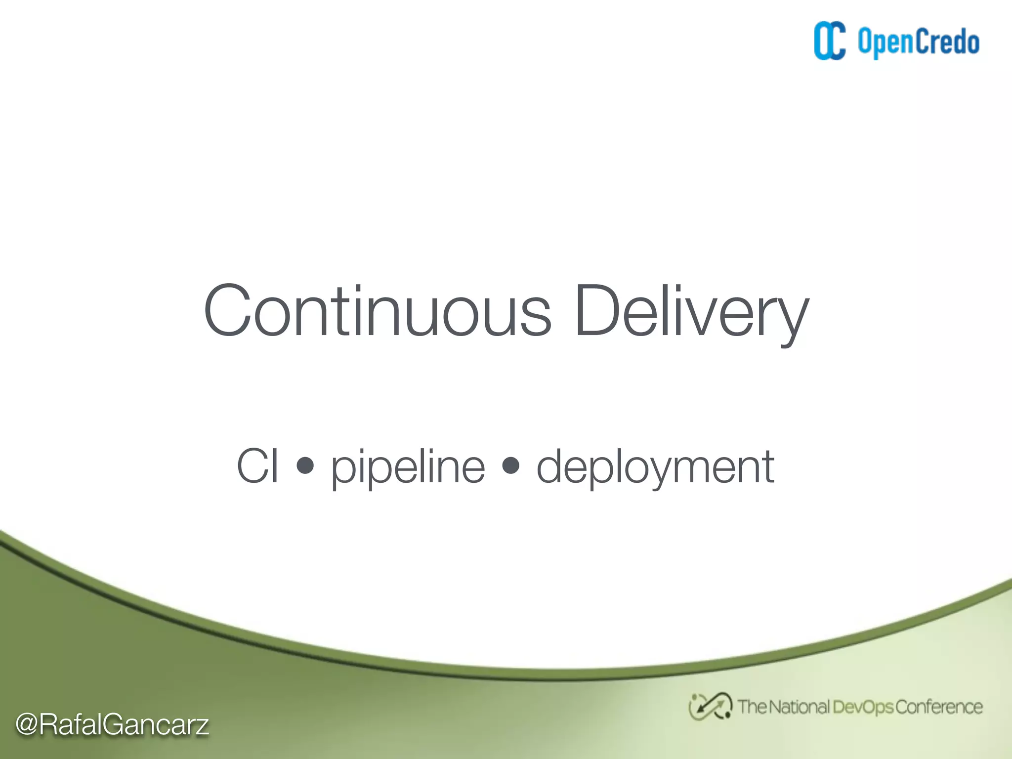 @RafalGancarz
Continuous Delivery
CI • pipeline • deployment
 