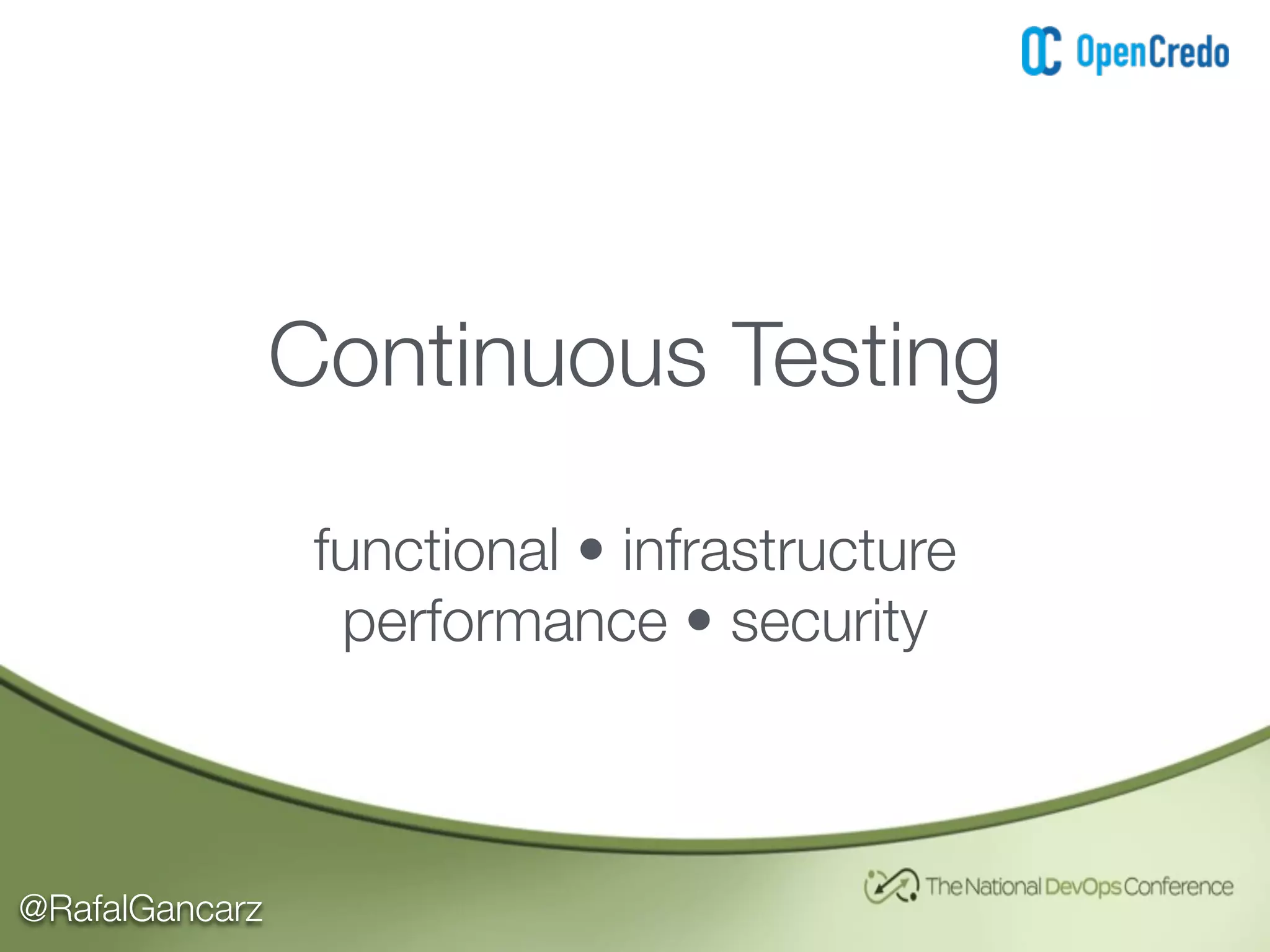 @RafalGancarz
Continuous Testing
functional • infrastructure
performance • security
 