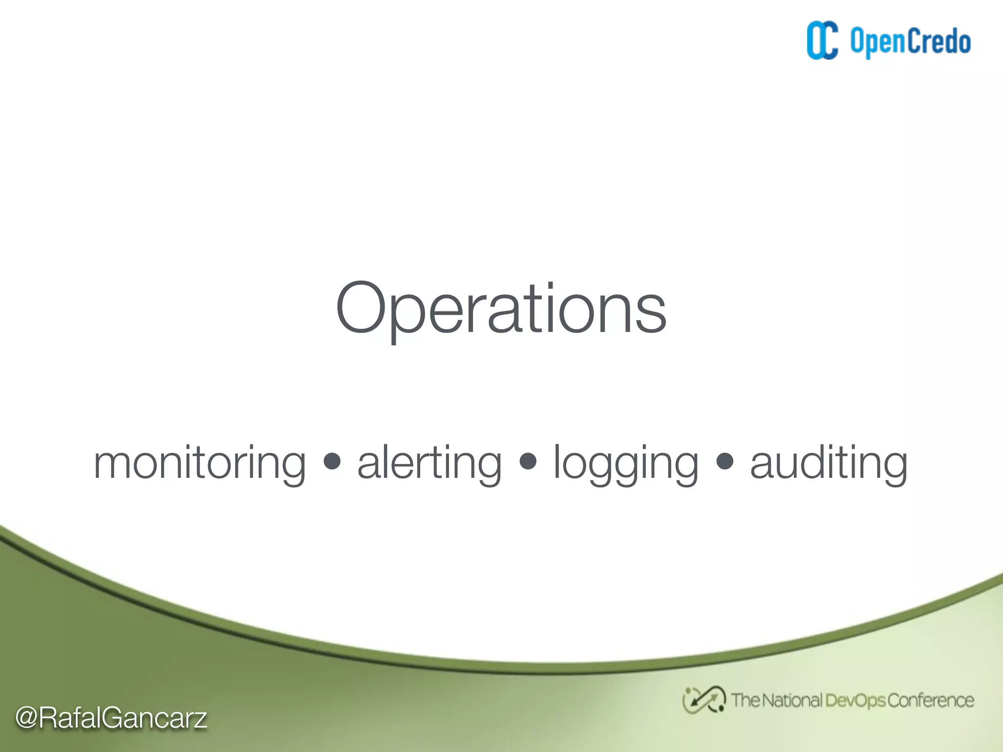 @RafalGancarz
Operations
monitoring • alerting • logging • auditing
 