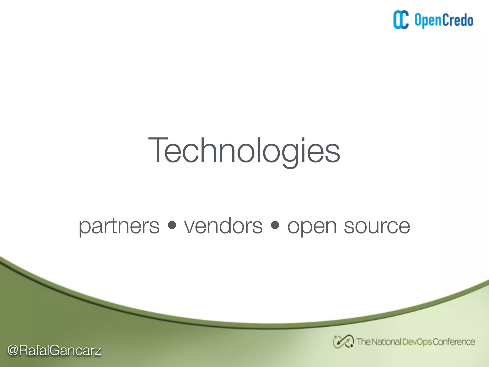 @RafalGancarz
Technologies
partners • vendors • open source
 