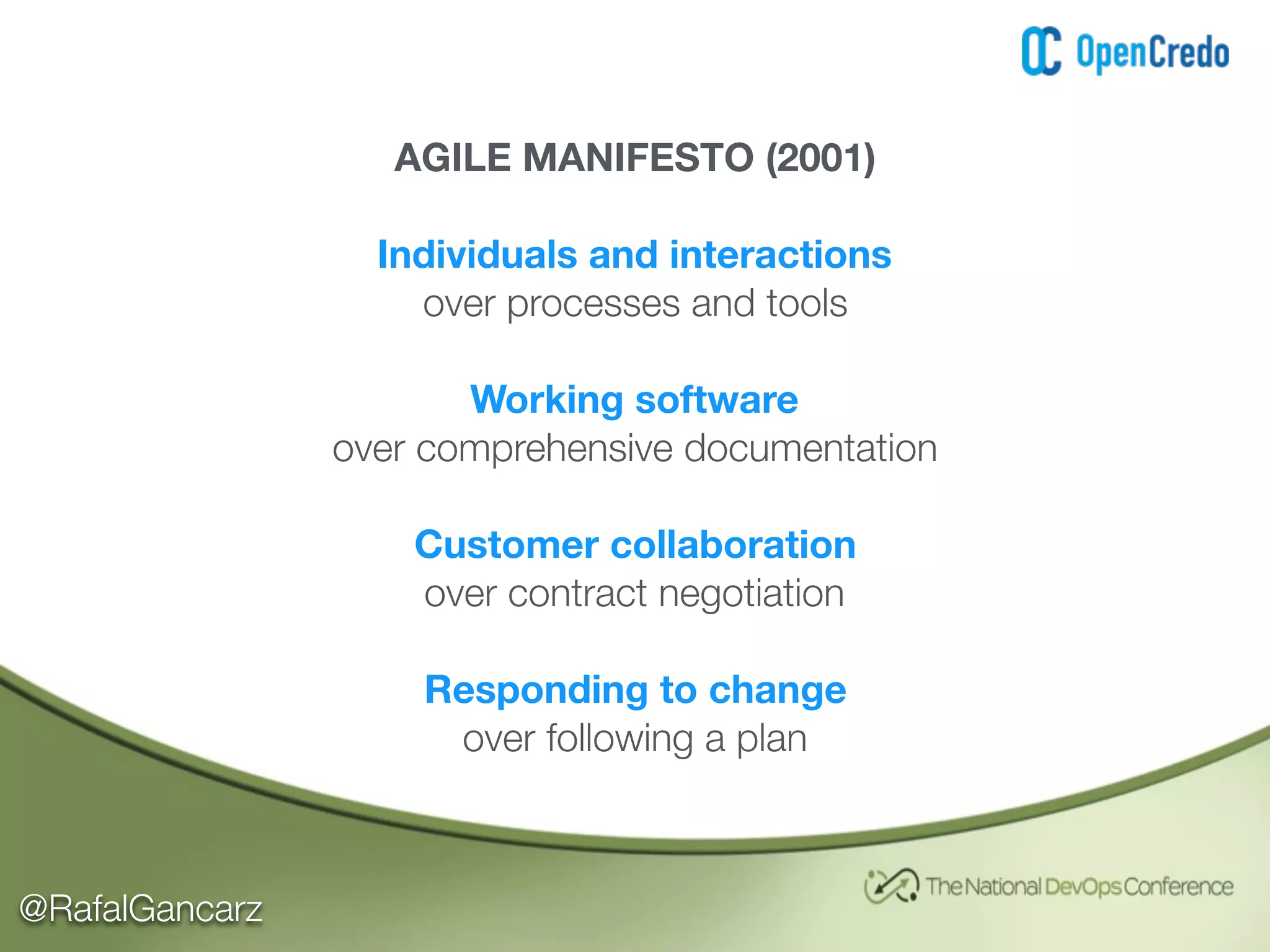 @RafalGancarz
AGILE MANIFESTO (2001)
Individuals and interactions
over processes and tools
Working software
over comprehensive documentation
Customer collaboration
over contract negotiation
Responding to change
over following a plan
 