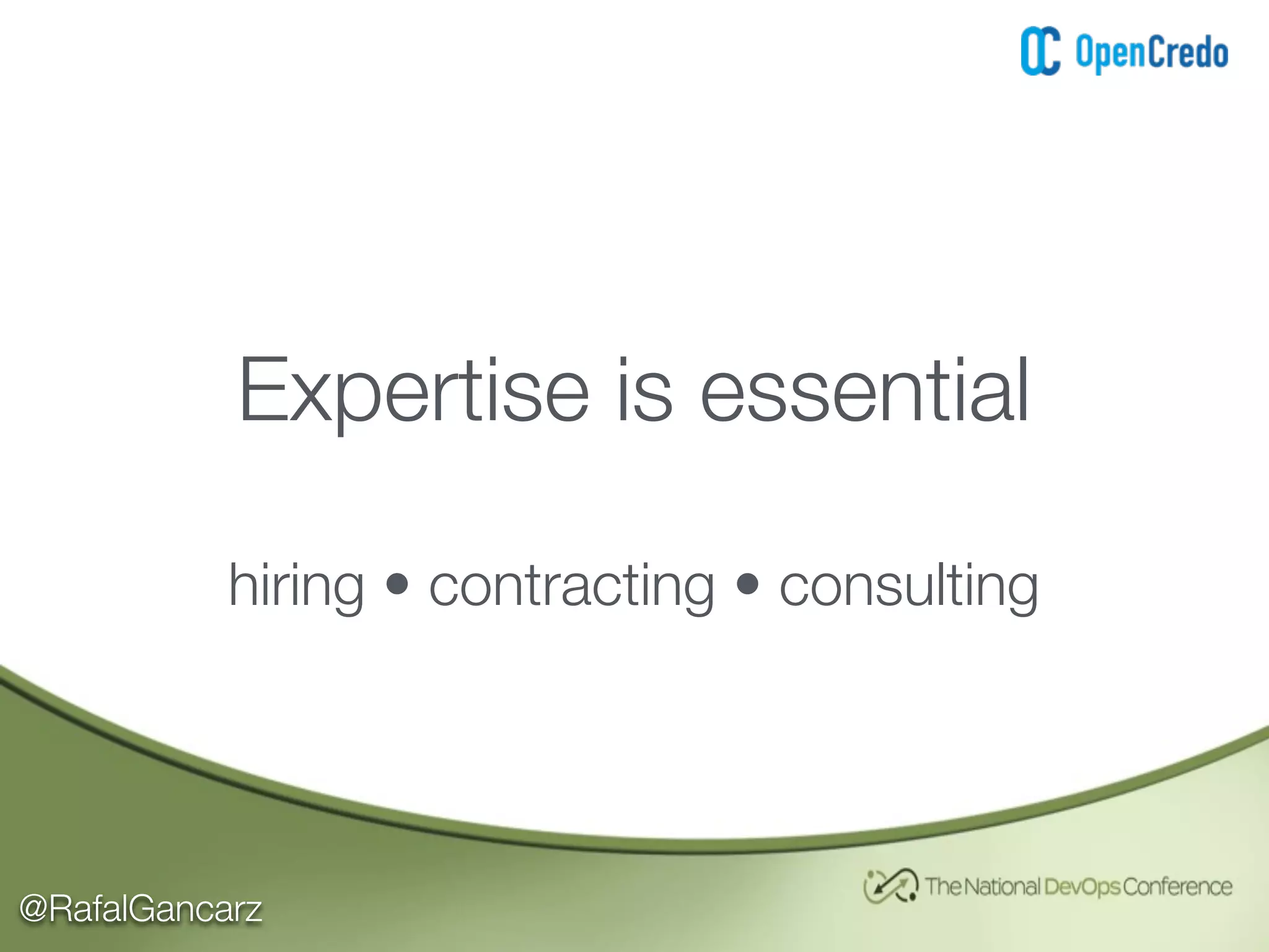 @RafalGancarz
Expertise is essential
hiring • contracting • consulting
 