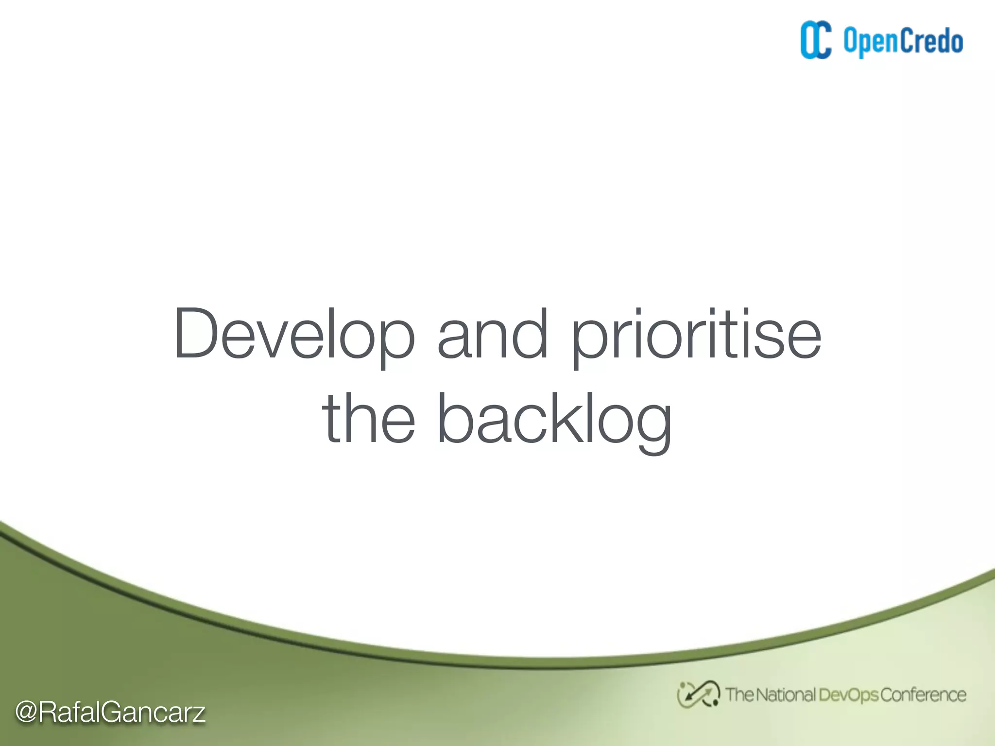 @RafalGancarz
Develop and prioritise
the backlog
 