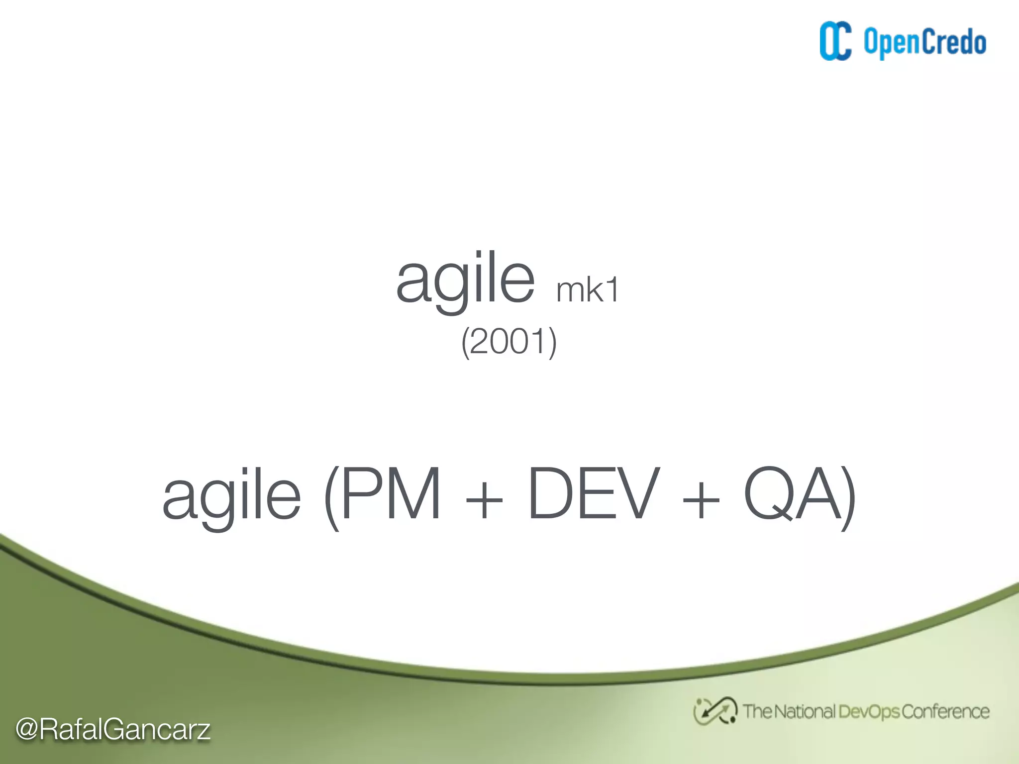 @RafalGancarz
agile mk1
(2001)
agile (PM + DEV + QA)
 