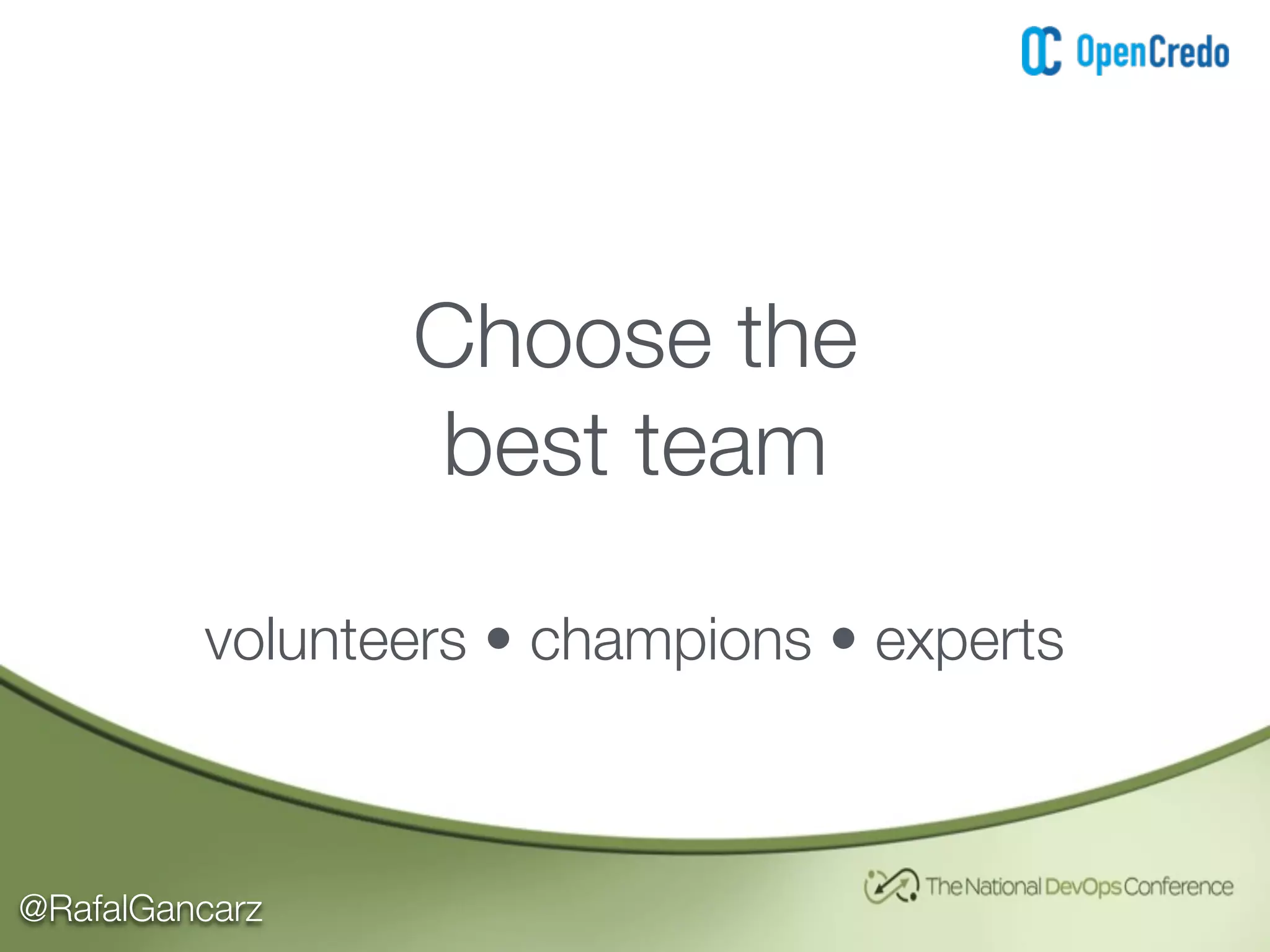 @RafalGancarz
Choose the
best team
volunteers • champions • experts
 