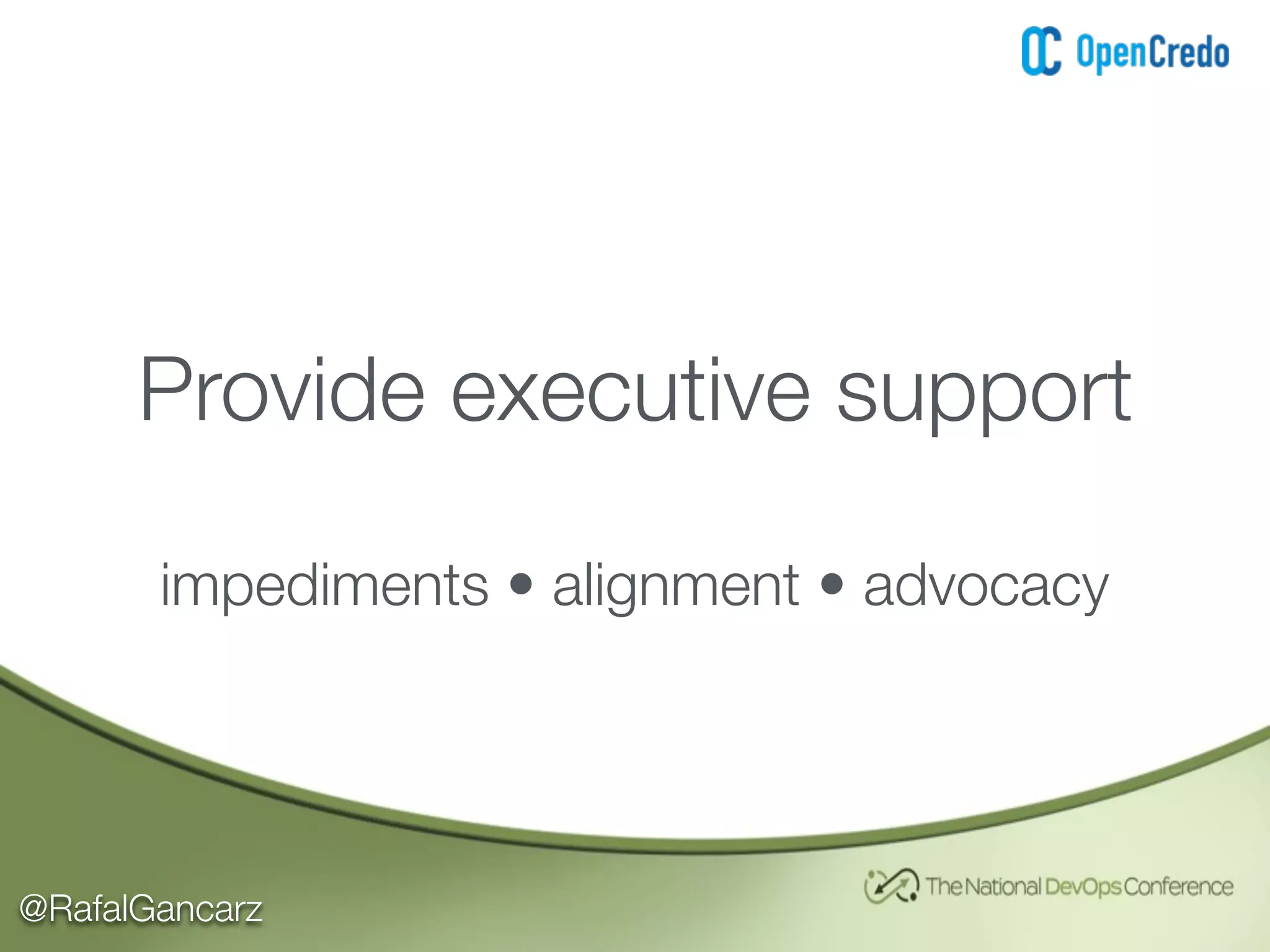 @RafalGancarz
Provide executive support
impediments • alignment • advocacy
 