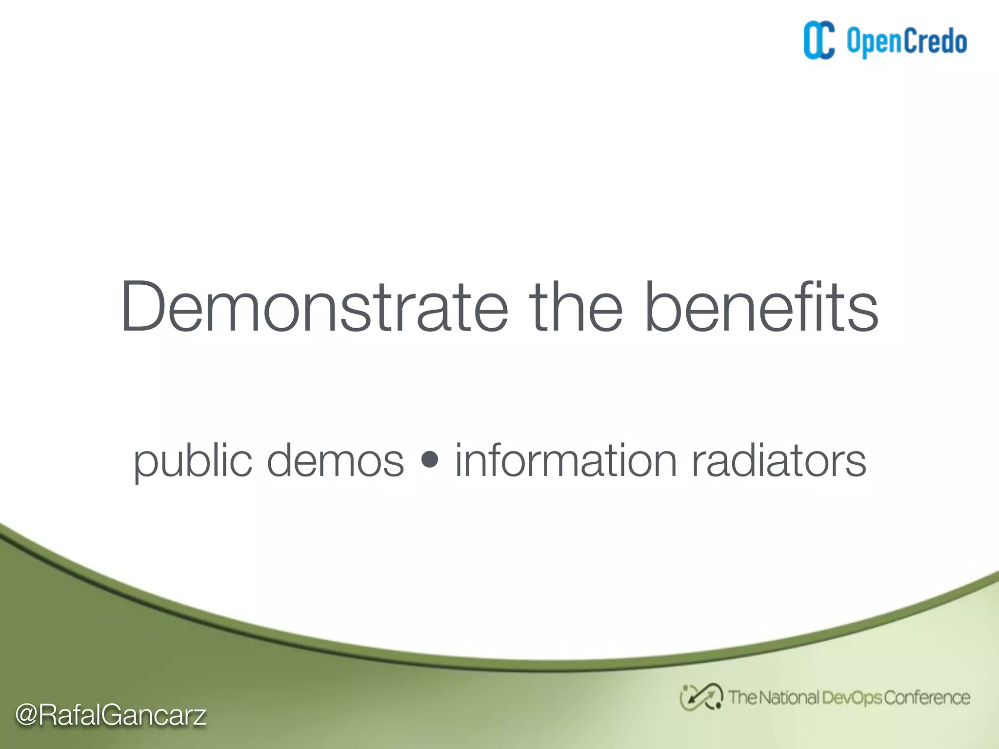 @RafalGancarz
Demonstrate the beneﬁts
public demos • information radiators
 