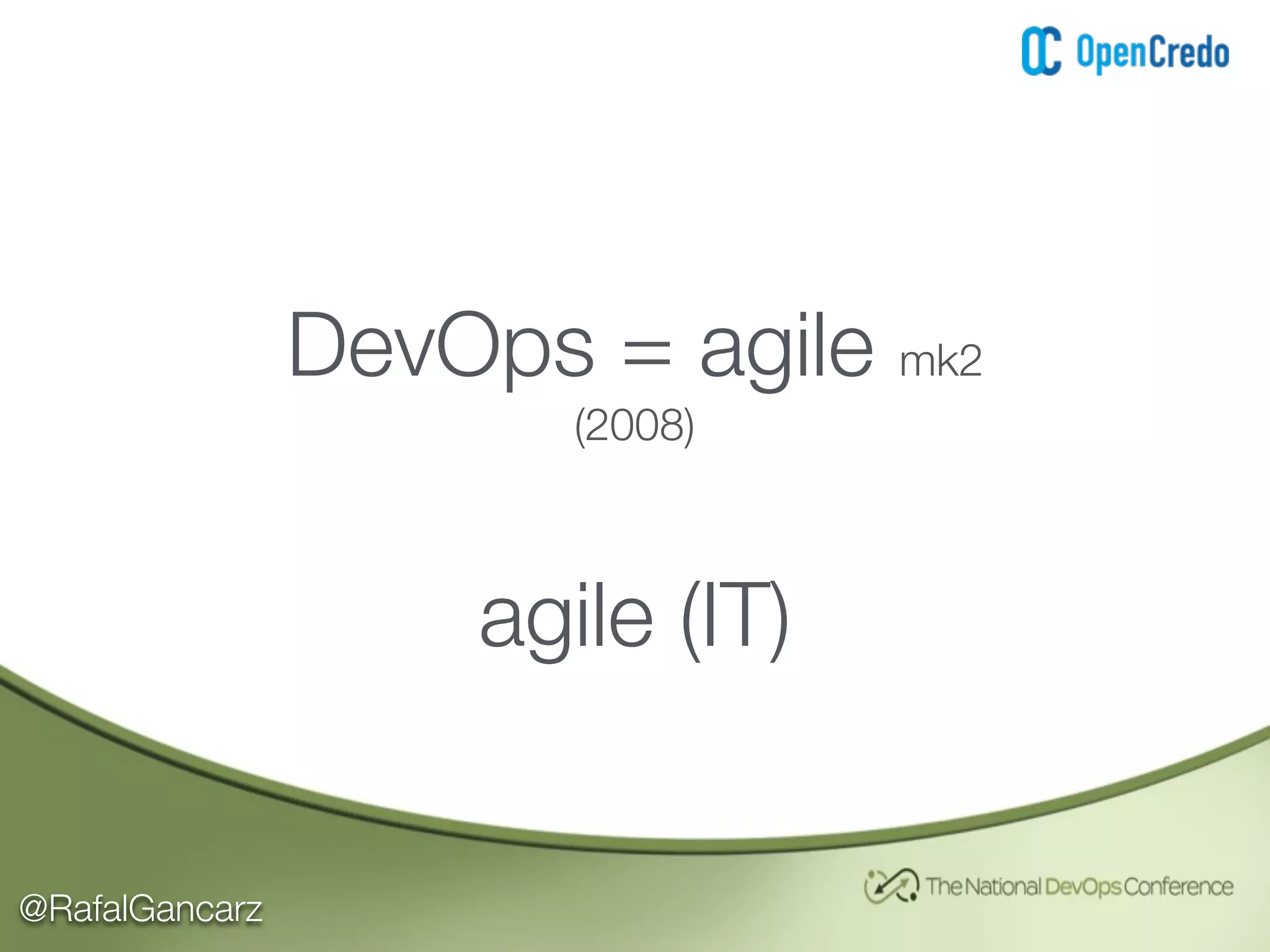 @RafalGancarz
DevOps = agile mk2
(2008)
agile (IT)
 