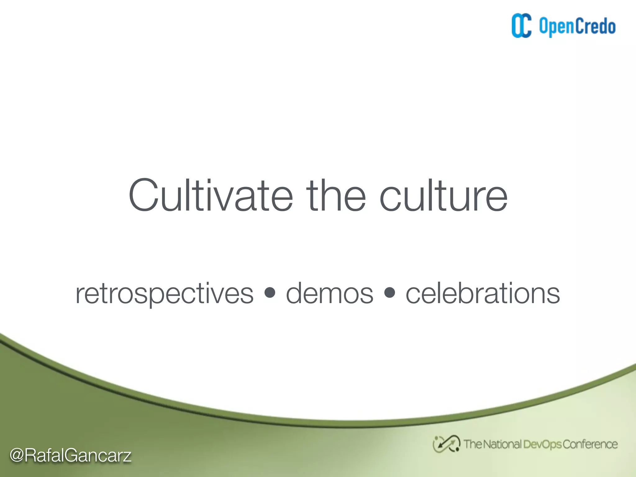 @RafalGancarz
Cultivate the culture
retrospectives • demos • celebrations
 