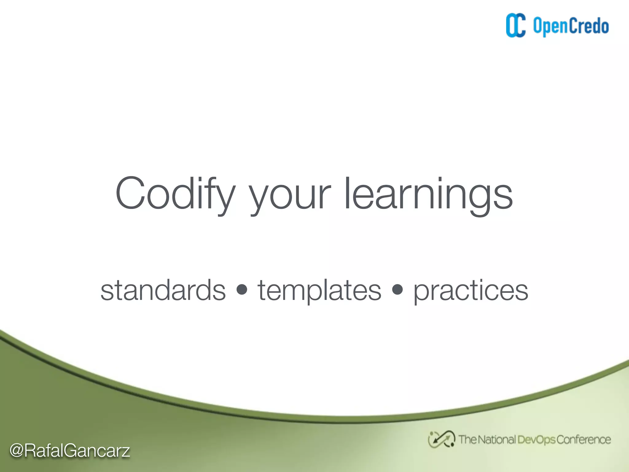 @RafalGancarz
Codify your learnings
standards • templates • practices
 