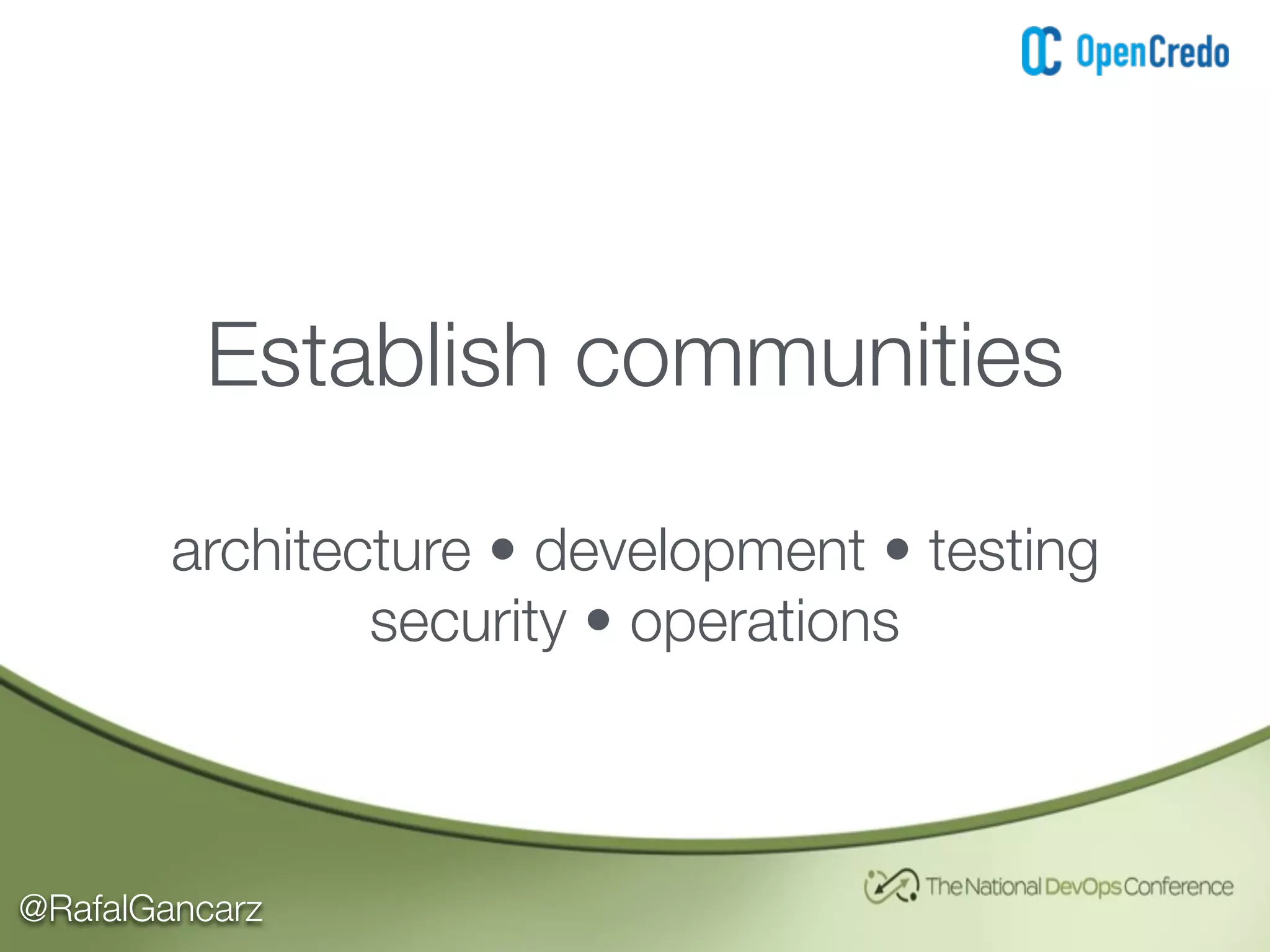 @RafalGancarz
Establish communities
architecture • development • testing
security • operations
 