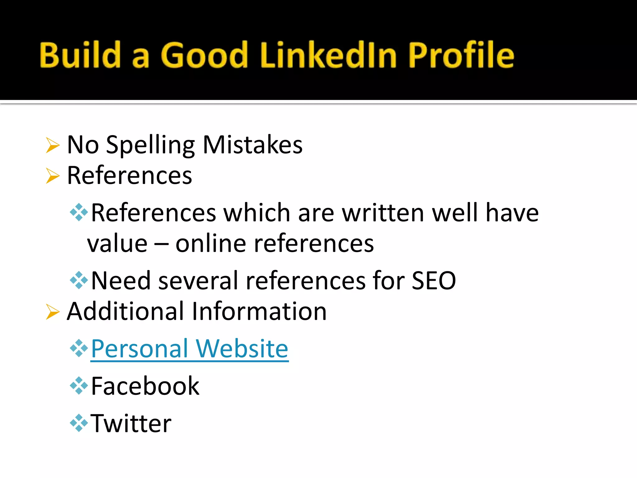  No Spelling Mistakes
 References
 References which are written well have
   value – online references
  Need several references for SEO
 Additional Information
  Personal Website
  Facebook
  Twitter
 