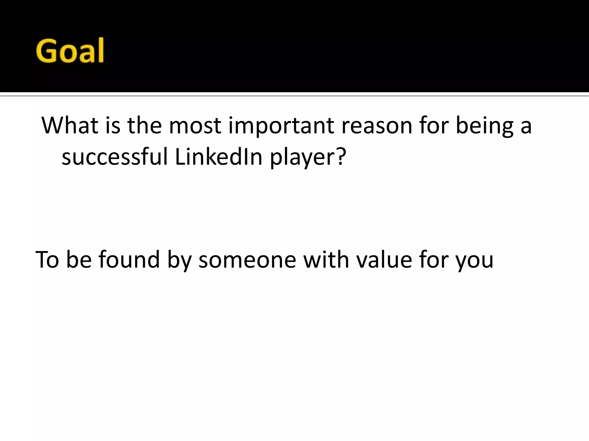 What is the most important reason for being a
 successful LinkedIn player?


To be found by someone with value for you
 