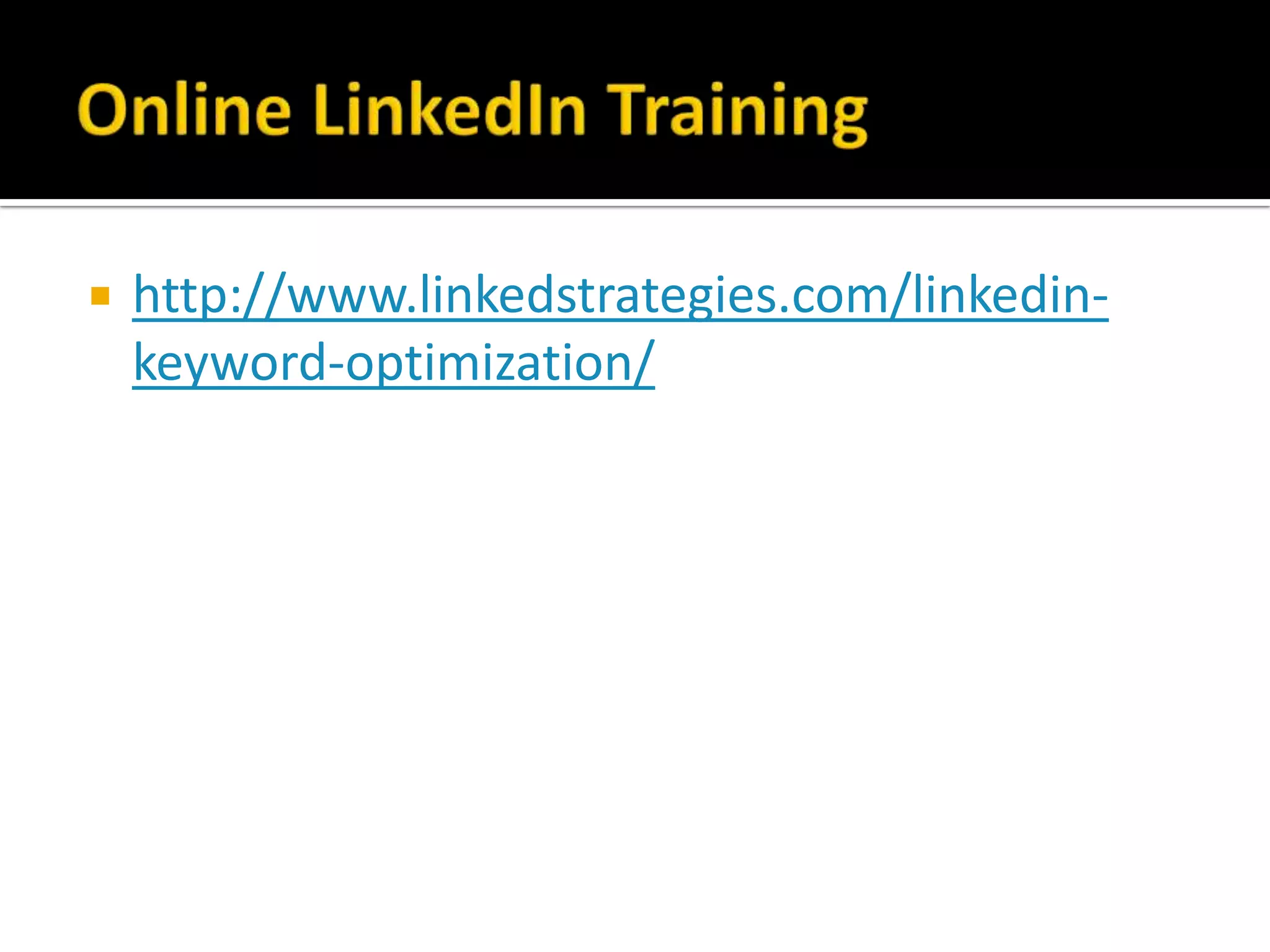    http://www.linkedstrategies.com/linkedin-
    keyword-optimization/
 