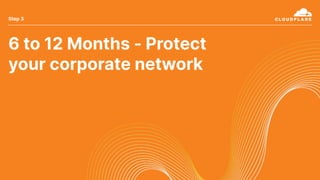 6 to 12 Months - Protect
your corporate network
Step 3
 