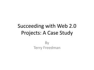 Succeeding with Web 2.0
Projects: A Case Study
By
Terry Freedman
 