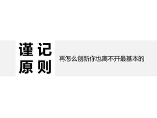 谨 记
原 则
再怎么创新你也离不开最基本的
 