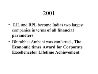 2001 RIL and RPL become Indias two largest companies in terms  of all financial parameters Dhirubhai Ambani was conferred ,  The Economic times Award for Corporate Excellencefor Lifetime Achievement 
