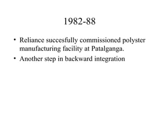 1982-88 Reliance succesfully commissioned polyster manufacturing facility at Patalganga. Another step in backward integration 