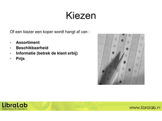 Kiezen Of een kiezer een koper wordt hangt af van :  Assortiment Beschikbaarheid Informatie (betrek de klant erbij) Prijs 