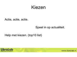 Kiezen Actie, actie, actie. Speel in op actualiteit.  Help met kiezen. (top10 list) 