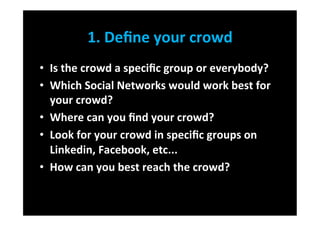 1.	
  Deﬁne	
  your	
  crowd	
  
•  Is	
  the	
  crowd	
  a	
  speciﬁc	
  group	
  or	
  everybody?	
  
•  Which	
  Social...