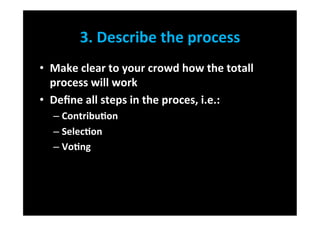 3.	
  Describe	
  the	
  process	
  
•  Make	
  clear	
  to	
  your	
  crowd	
  how	
  the	
  totall	
  
   process	
  wil...