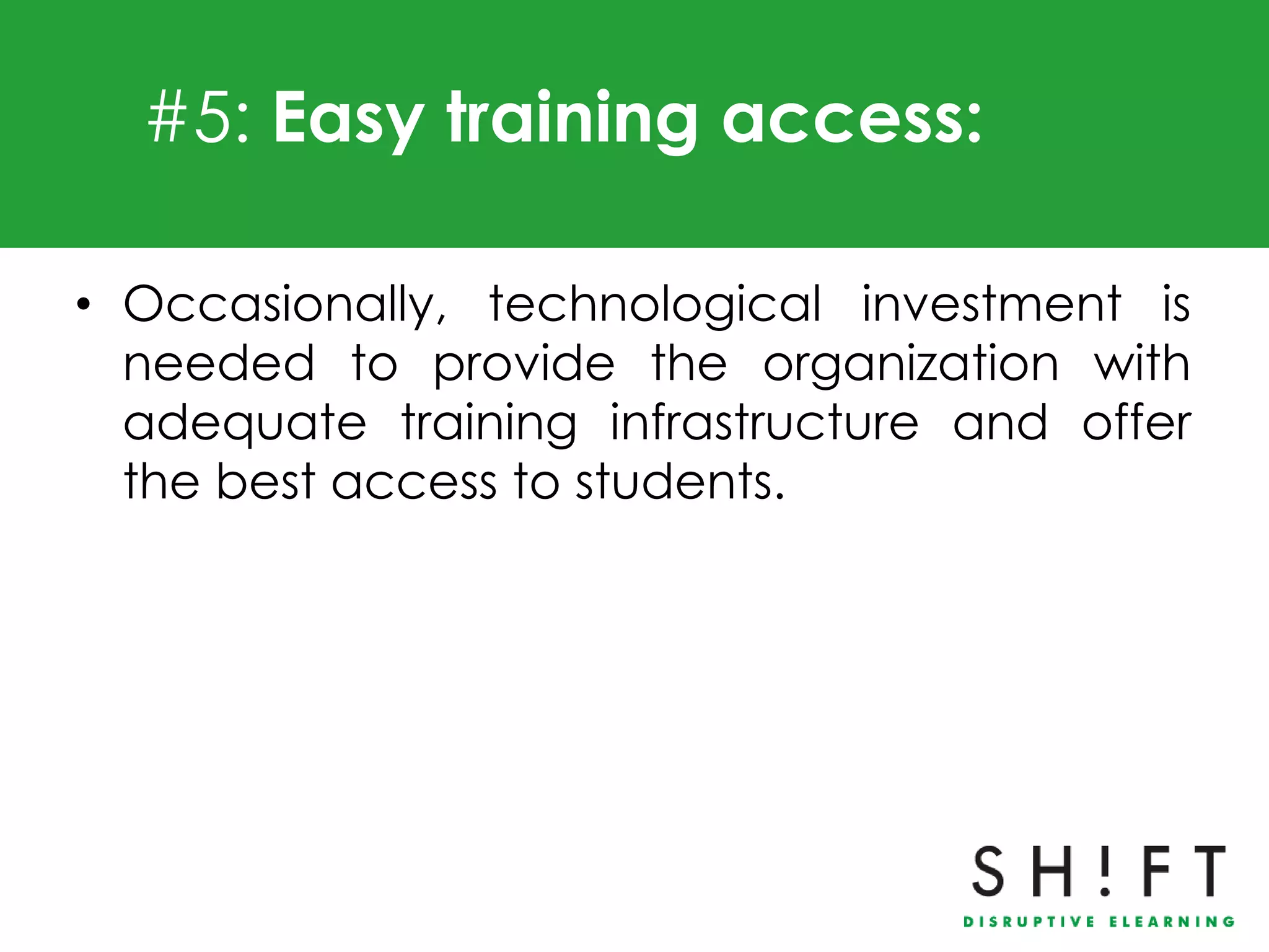 #5: Easy training access:

• Occasionally, technological investment is
  needed to provide the organization with
  adequate training infrastructure and offer
  the best access to students.
 