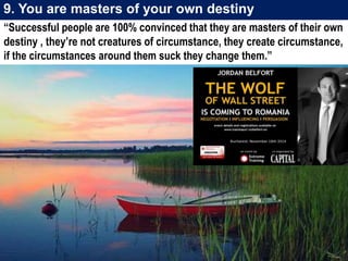9. You are masters of your own destiny 
“Successful people are 100% convinced that they are masters of their own 
destiny ...