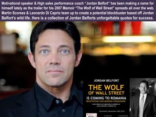 Motivational speaker & High sales performance coach “Jordan Belfort” has been making a name for 
himself lately as the tra...